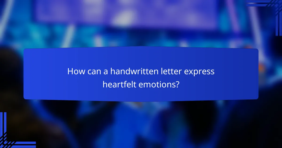 How can a handwritten letter express heartfelt emotions?