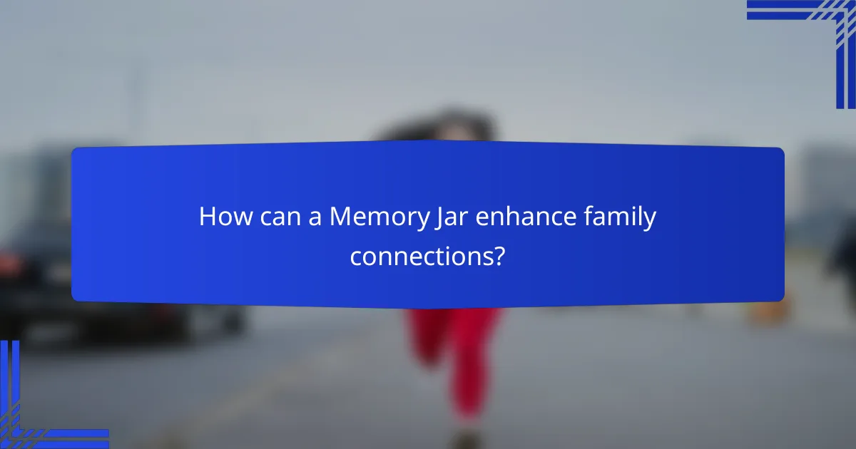 How can a Memory Jar enhance family connections?