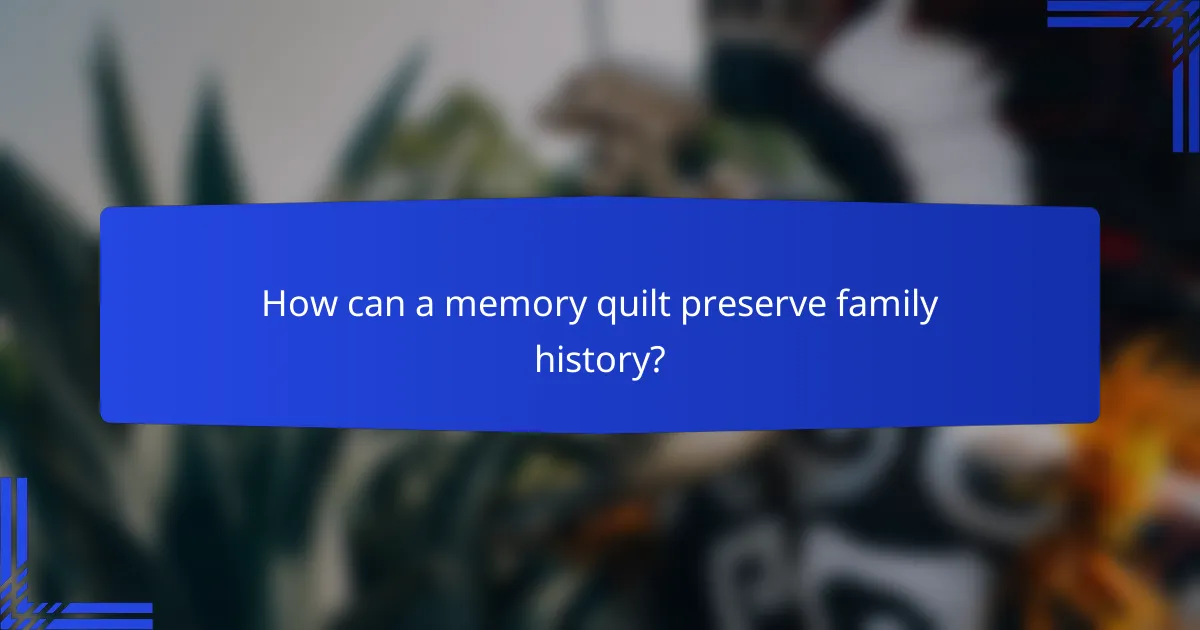 How can a memory quilt preserve family history?