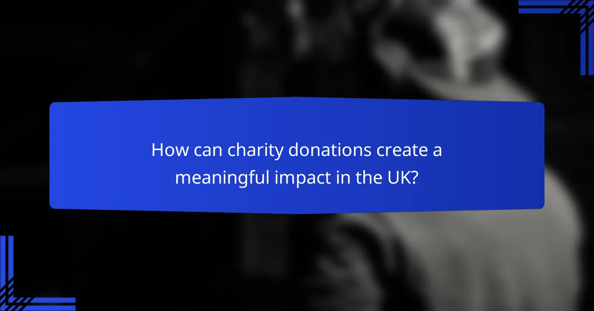 How can charity donations create a meaningful impact in the UK?