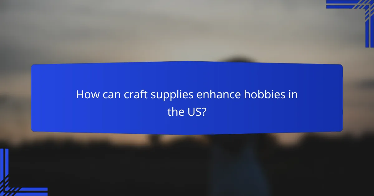 How can craft supplies enhance hobbies in the US?