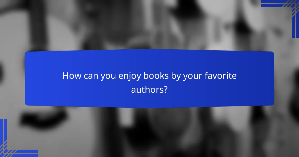 How can you enjoy books by your favorite authors?