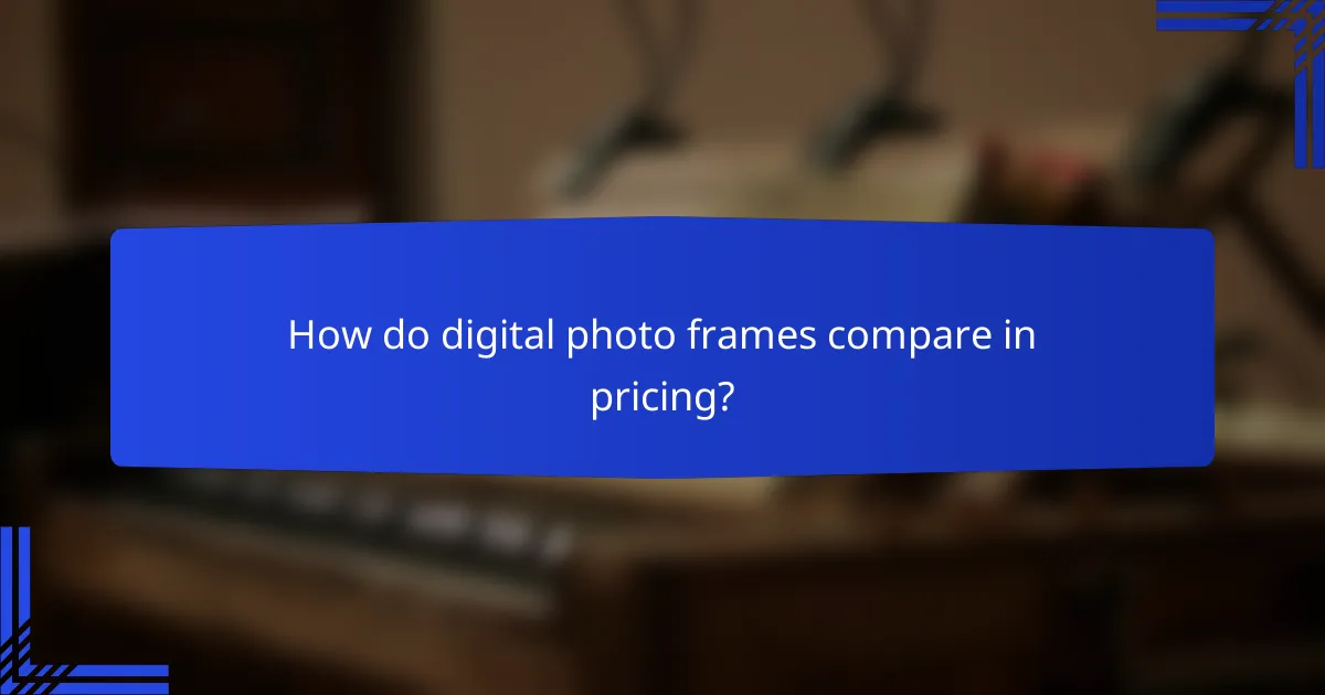 How do digital photo frames compare in pricing?