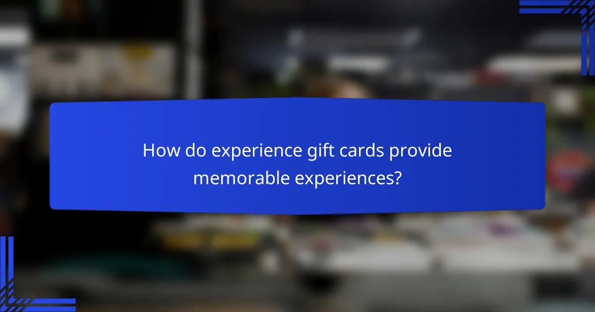 How do experience gift cards provide memorable experiences?