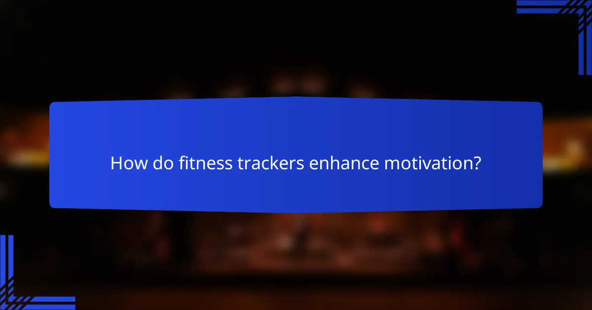 How do fitness trackers enhance motivation?