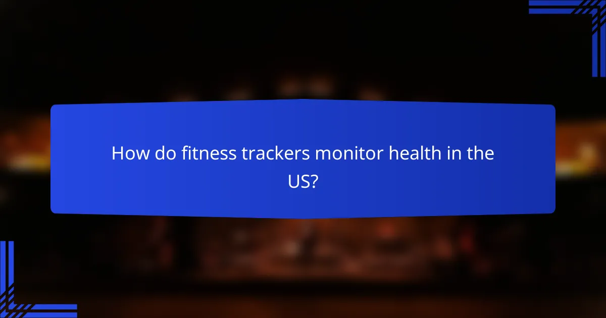 How do fitness trackers monitor health in the US?