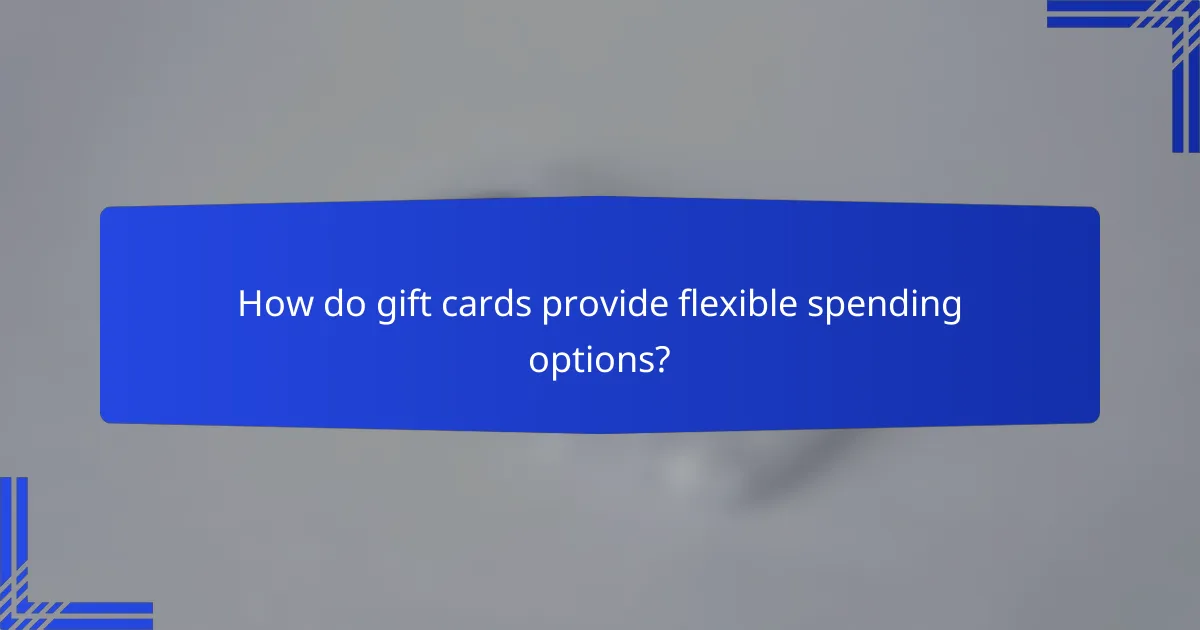 How do gift cards provide flexible spending options?