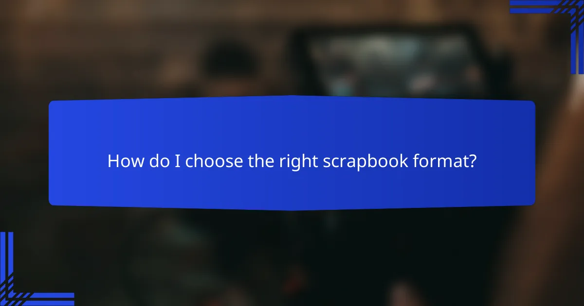 How do I choose the right scrapbook format?