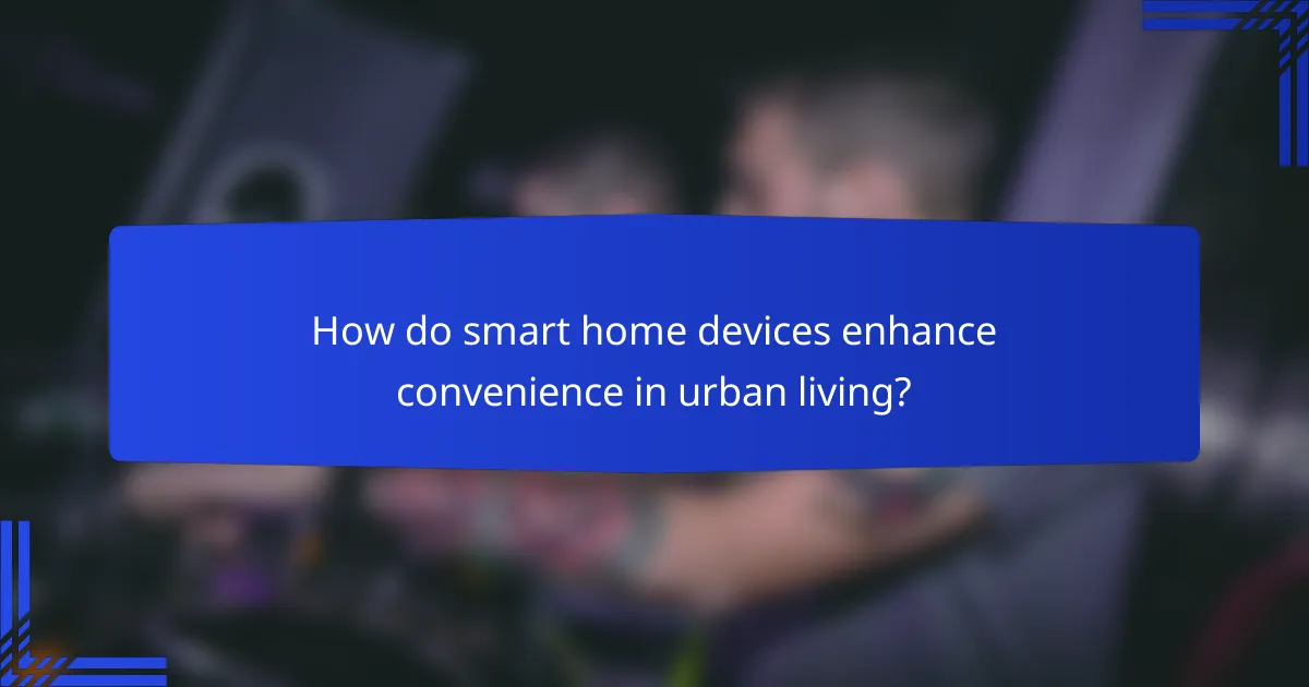 How do smart home devices enhance convenience in urban living?