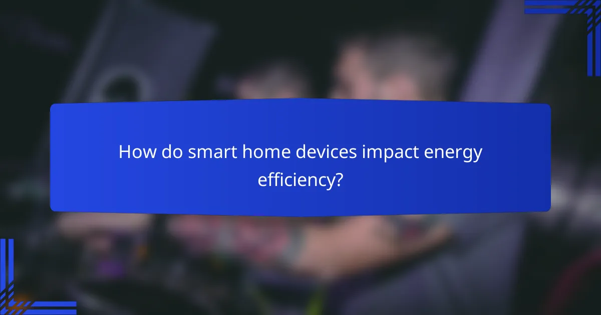 How do smart home devices impact energy efficiency?