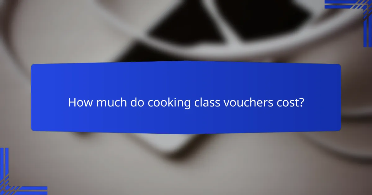 How much do cooking class vouchers cost?