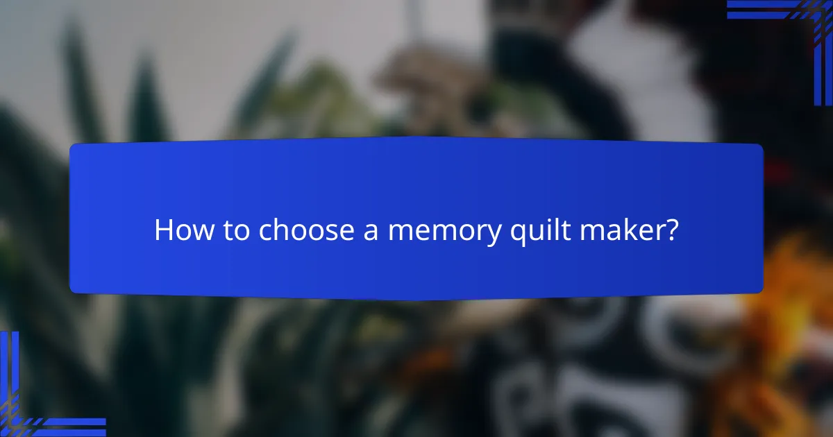 How to choose a memory quilt maker?