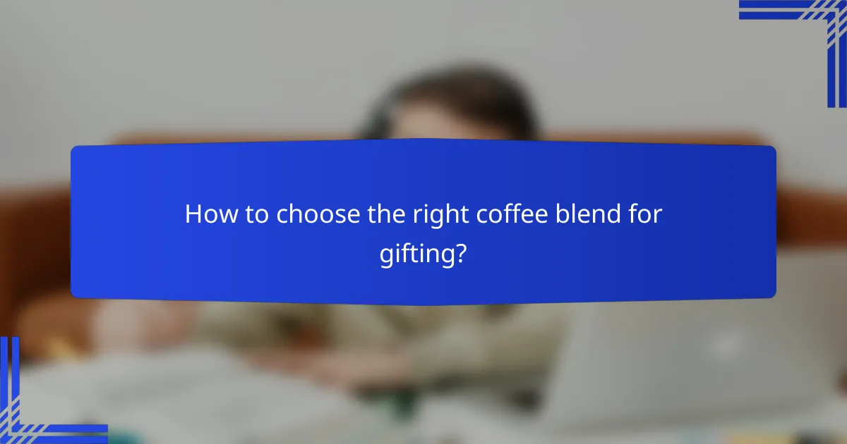 How to choose the right coffee blend for gifting?