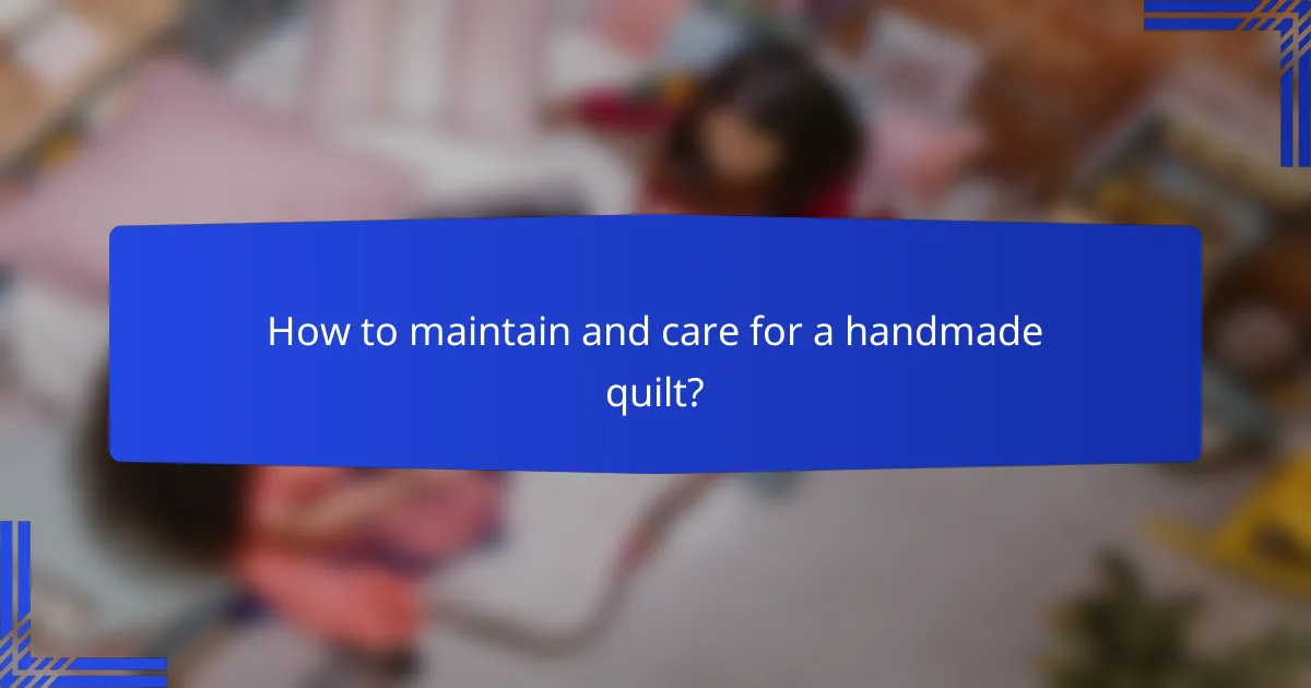 How to maintain and care for a handmade quilt?