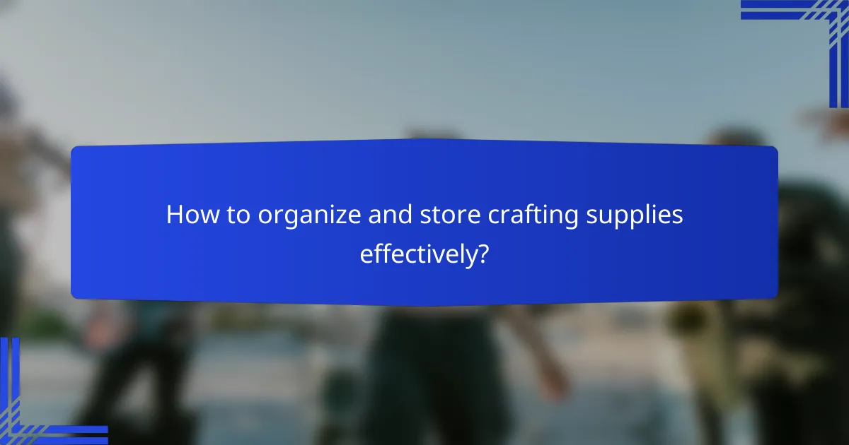 How to organize and store crafting supplies effectively?