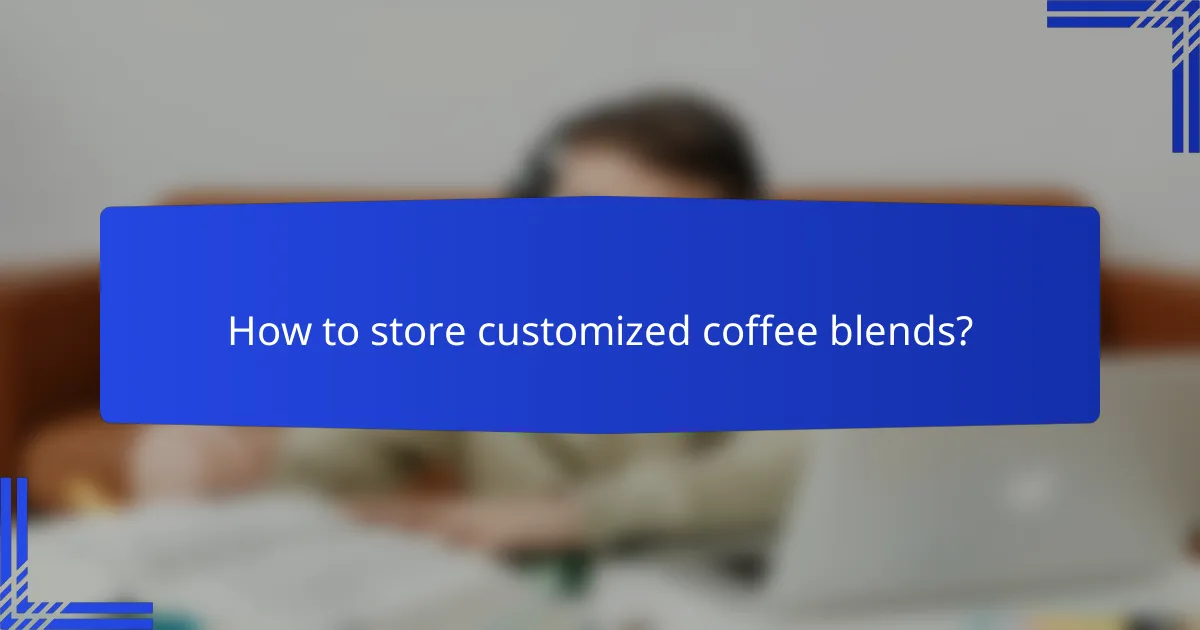 How to store customized coffee blends?