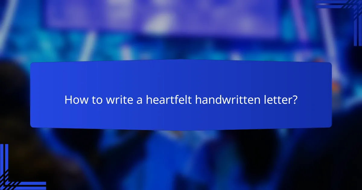 How to write a heartfelt handwritten letter?