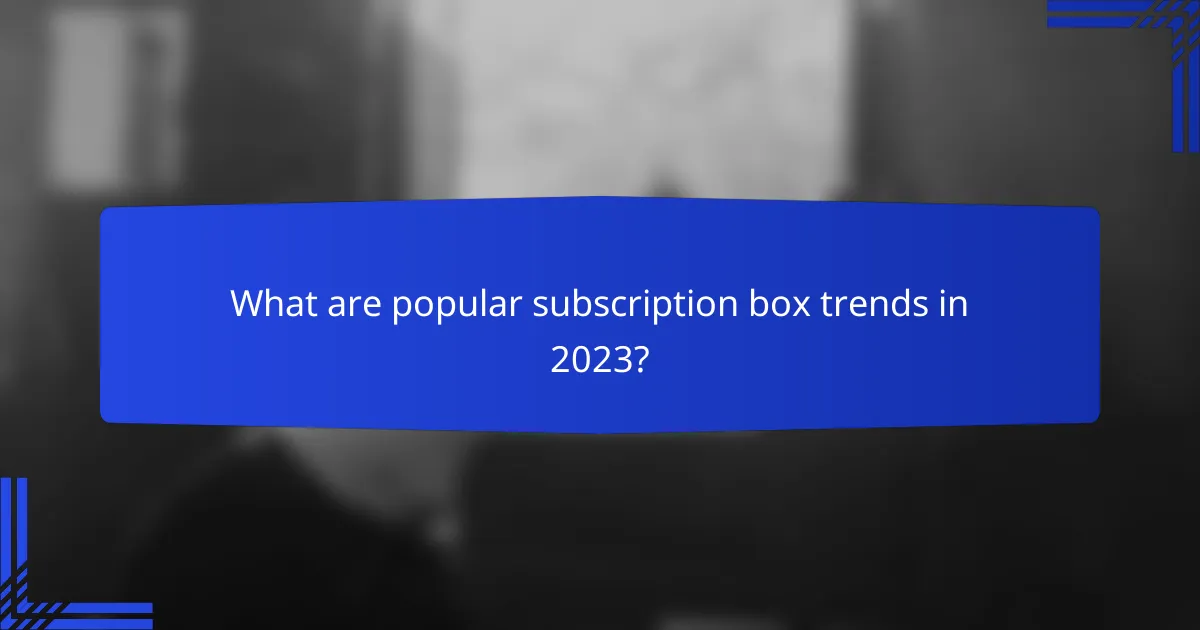 What are popular subscription box trends in 2023?