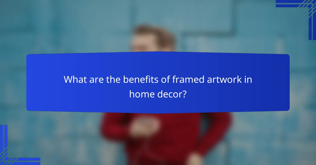 What are the benefits of framed artwork in home decor?