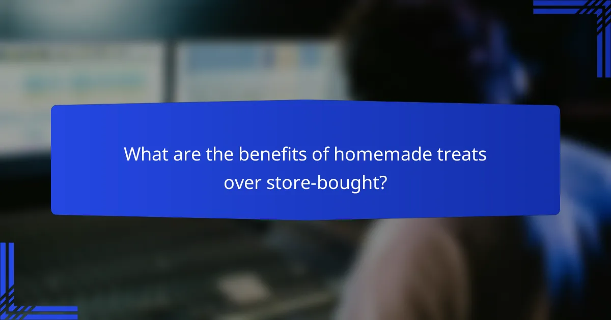 What are the benefits of homemade treats over store-bought?