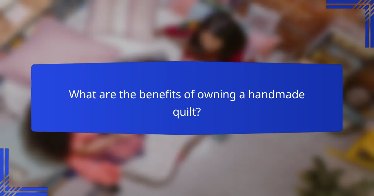 What are the benefits of owning a handmade quilt?