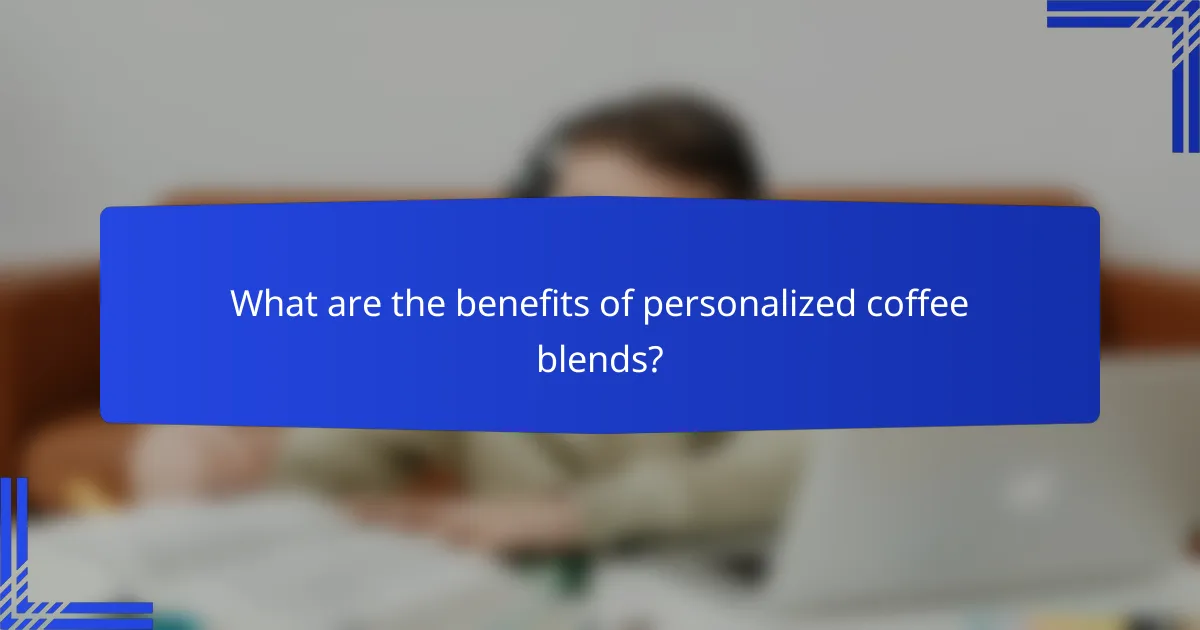 What are the benefits of personalized coffee blends?
