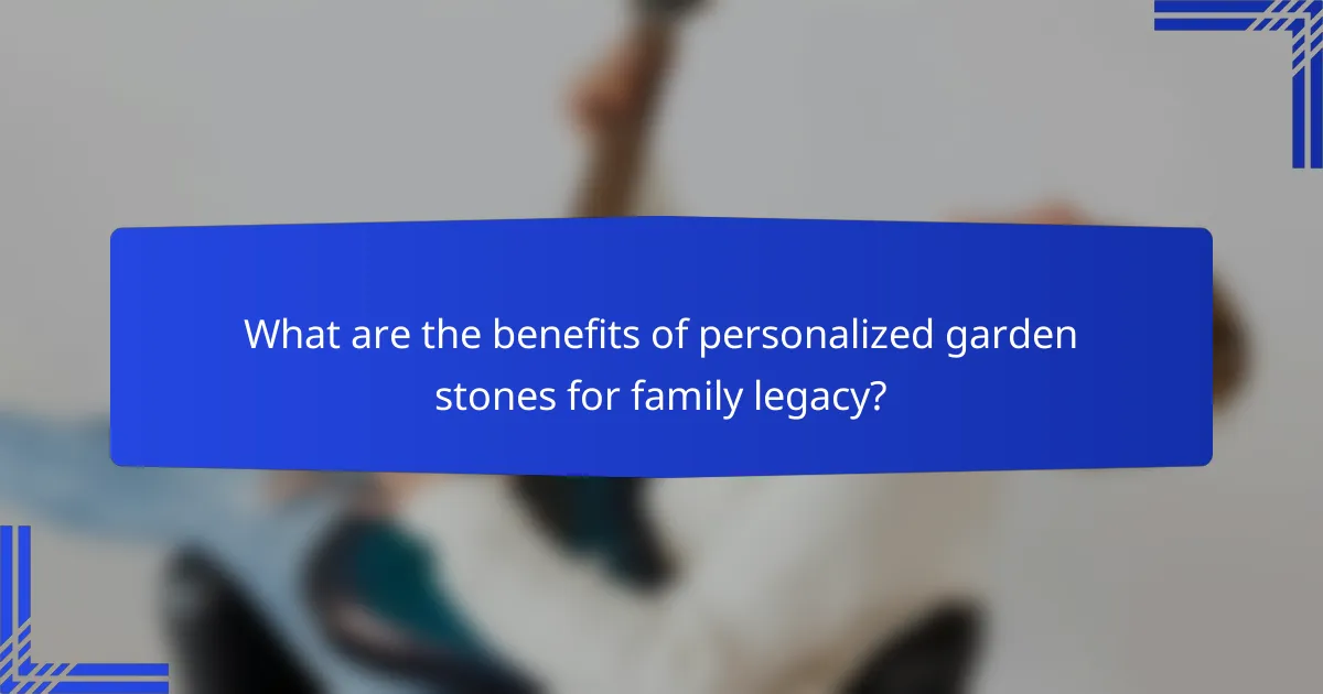 What are the benefits of personalized garden stones for family legacy?