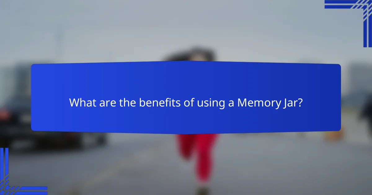 What are the benefits of using a Memory Jar?