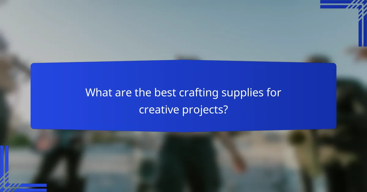 What are the best crafting supplies for creative projects?