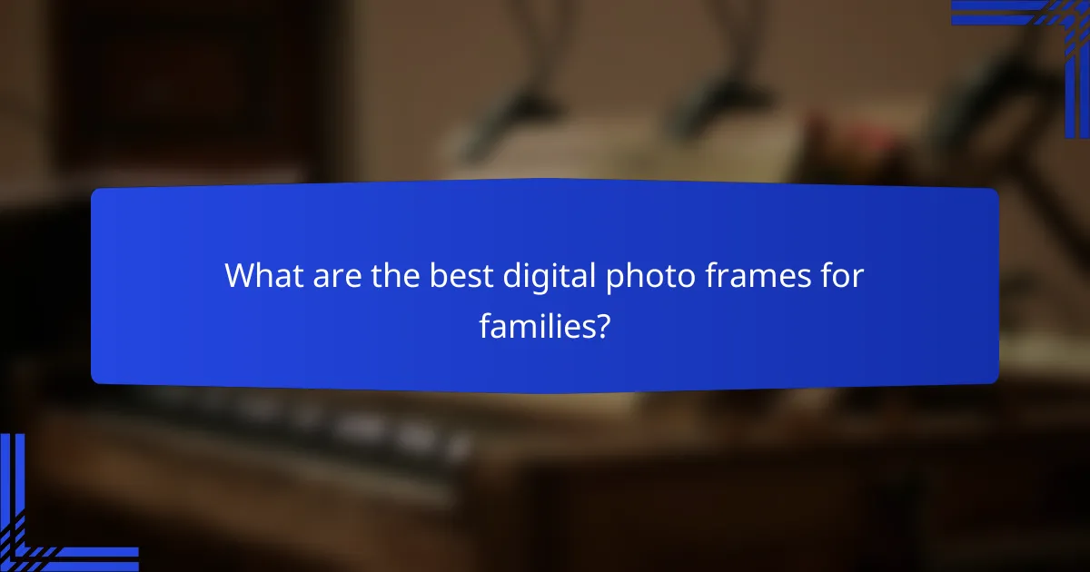 What are the best digital photo frames for families?