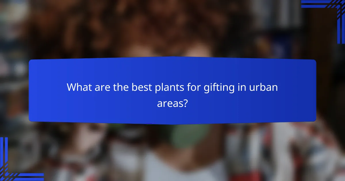 What are the best plants for gifting in urban areas?