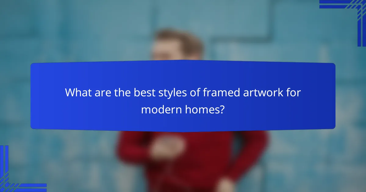 What are the best styles of framed artwork for modern homes?