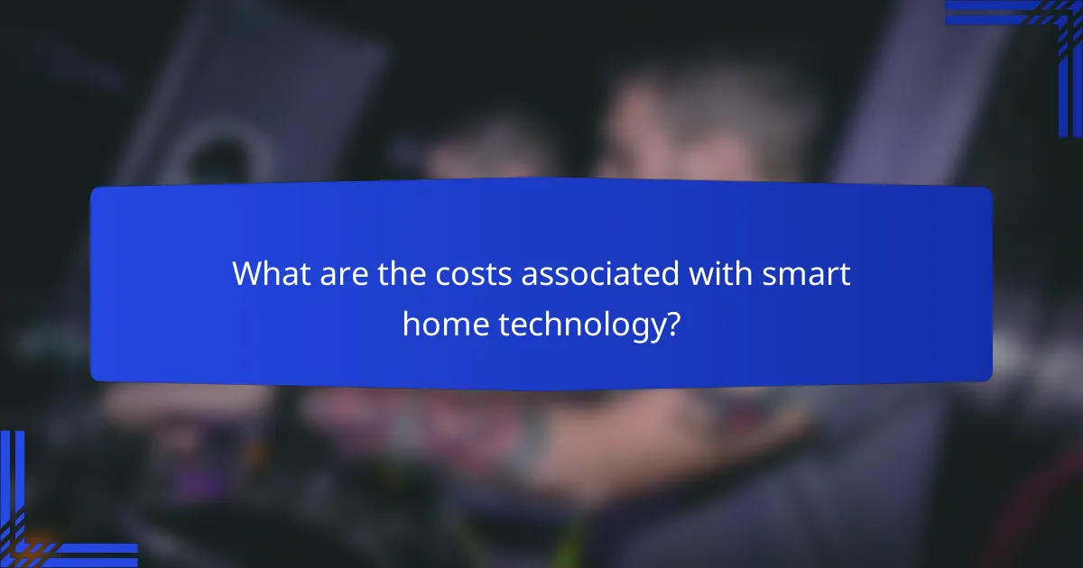 What are the costs associated with smart home technology?