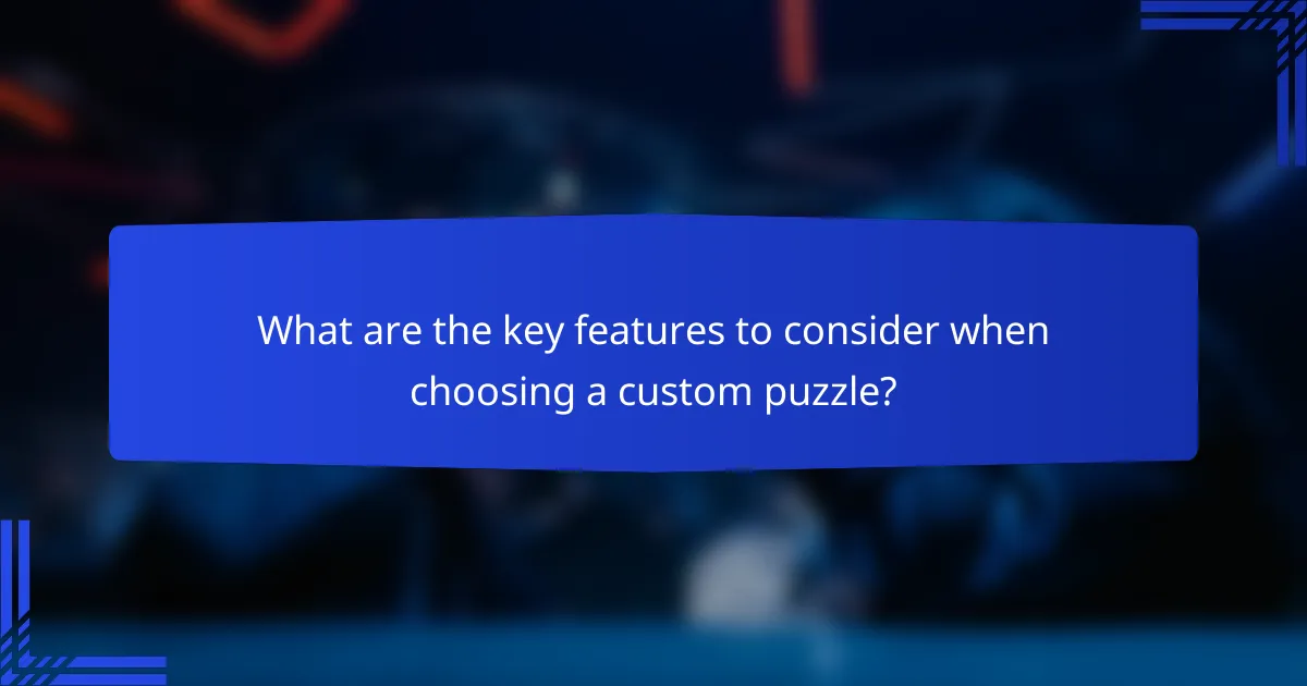 What are the key features to consider when choosing a custom puzzle?