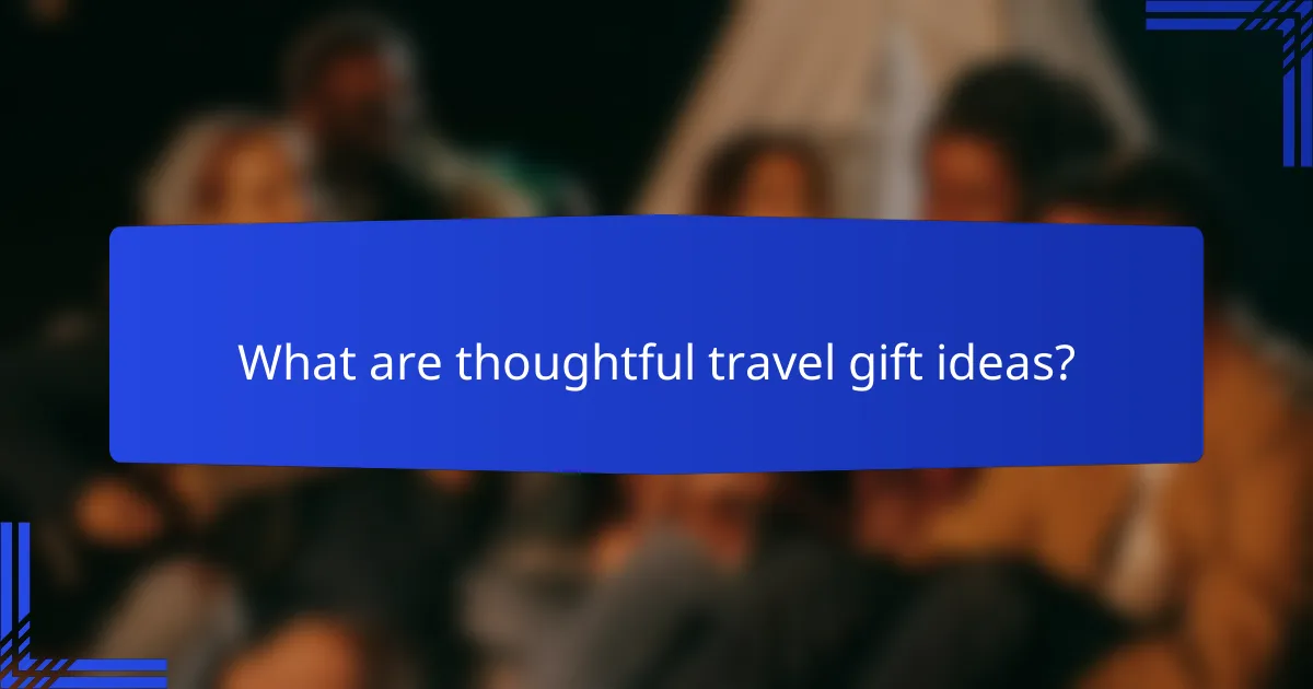 What are thoughtful travel gift ideas?