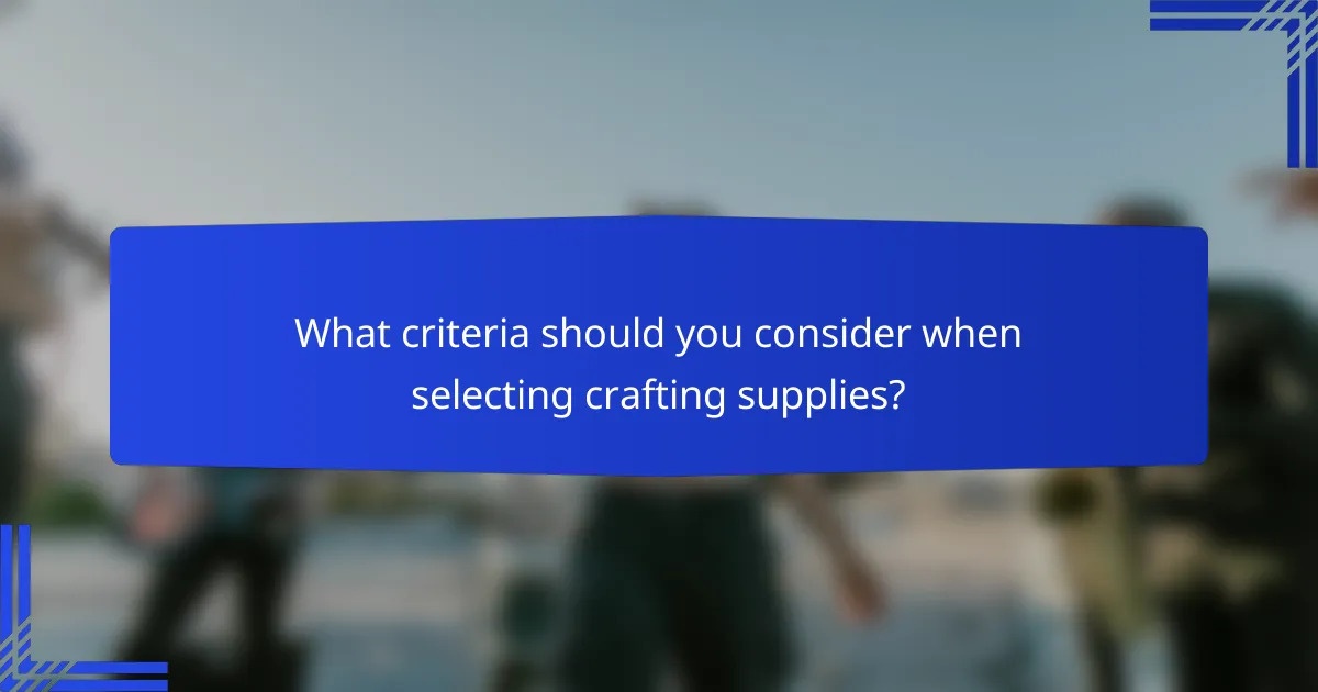 What criteria should you consider when selecting crafting supplies?