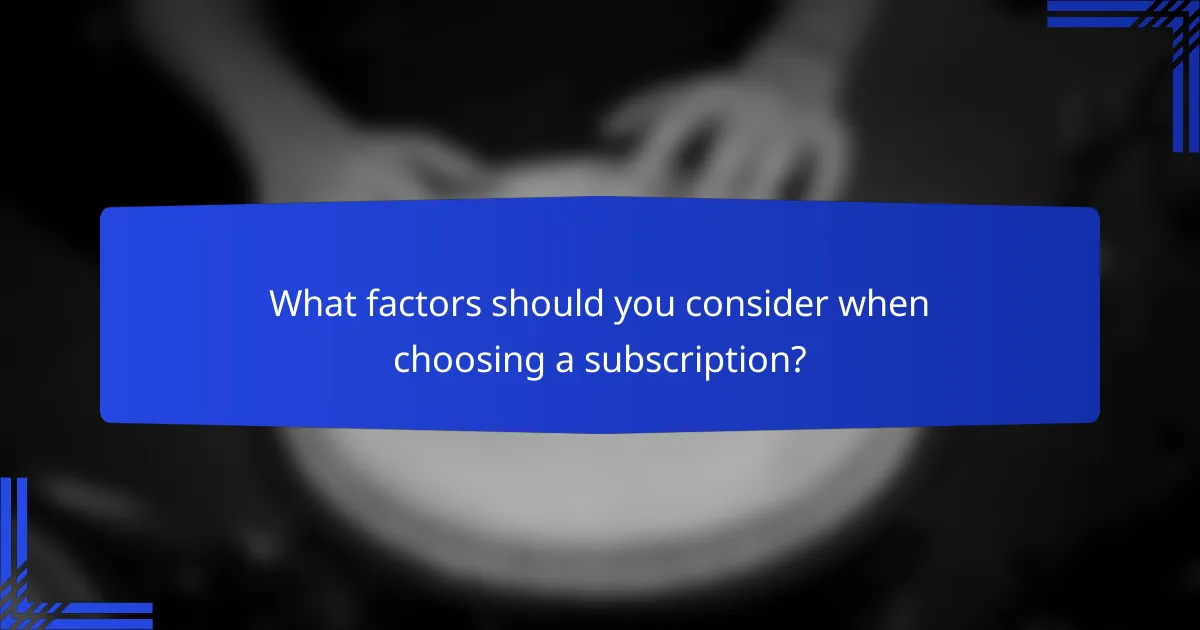What factors should you consider when choosing a subscription?