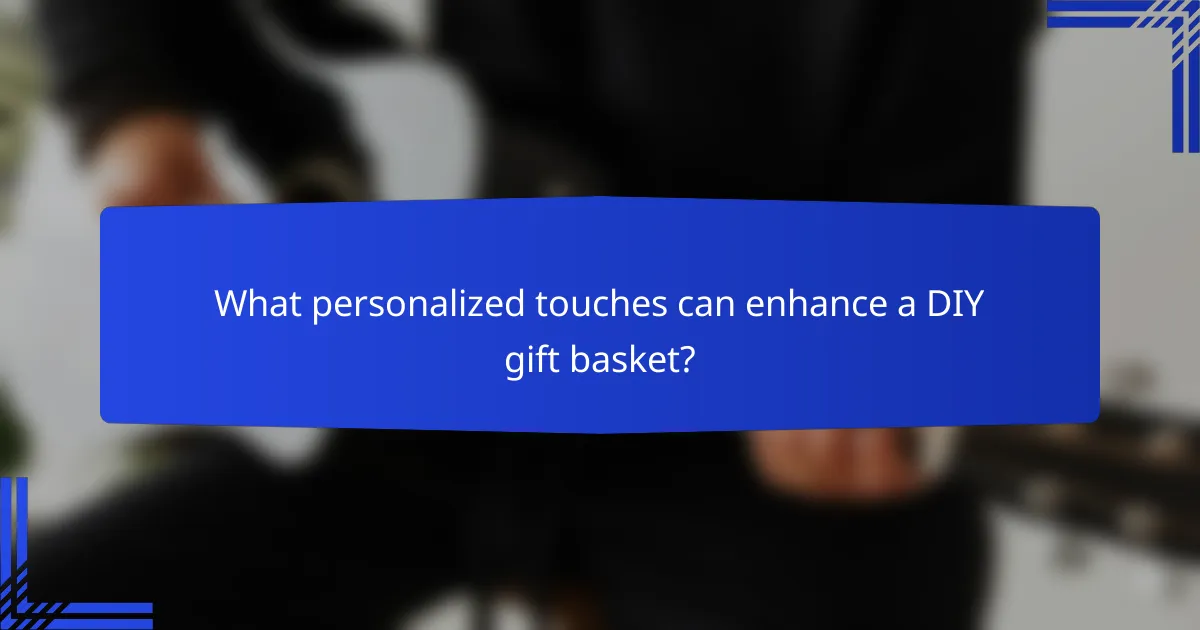 What personalized touches can enhance a DIY gift basket?