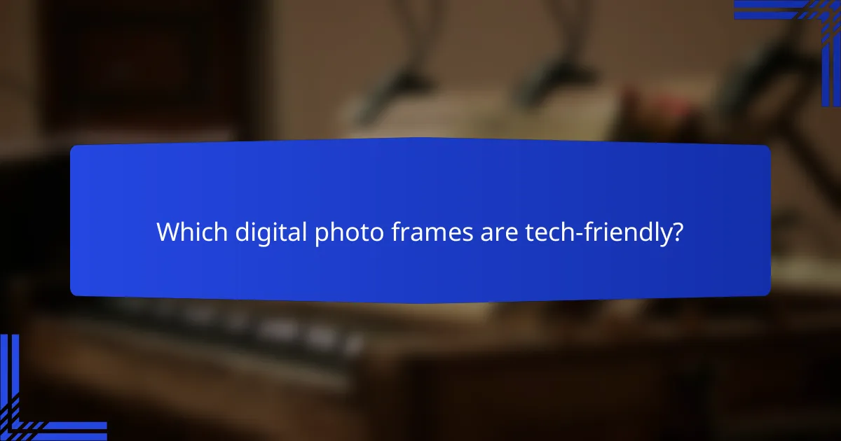 Which digital photo frames are tech-friendly?