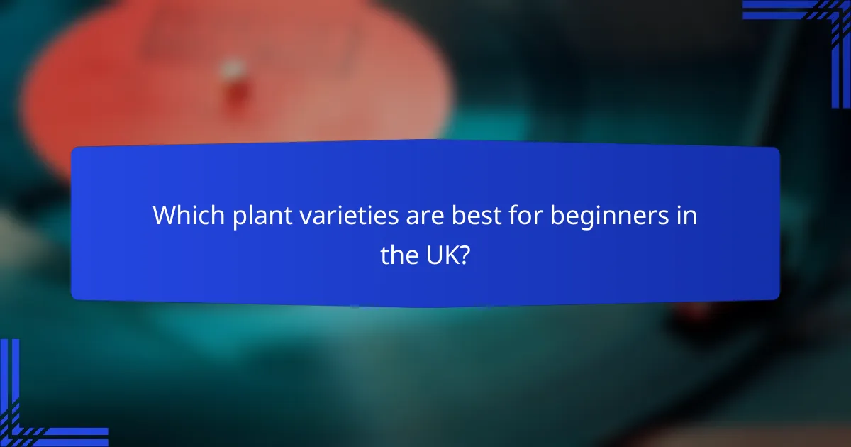 Which plant varieties are best for beginners in the UK?
